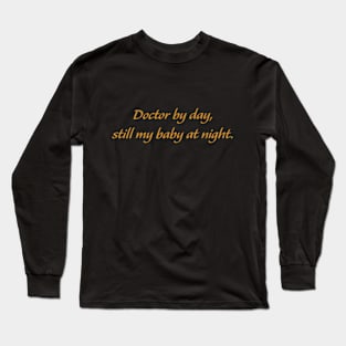 Doctor by day, still my baby at night gold letters. Long Sleeve T-Shirt